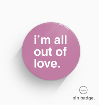 "I'm All Out of Love" Pin Badge