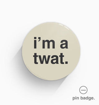 "I'm a Twat" Pin Badge