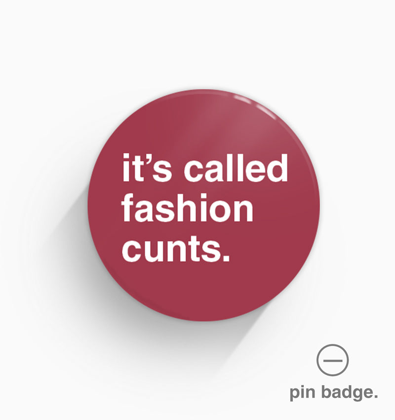 "It's Called Fashion Cunts" Pin Badge