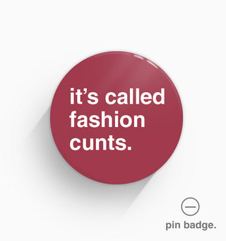 "It's Called Fashion Cunts" Pin Badge