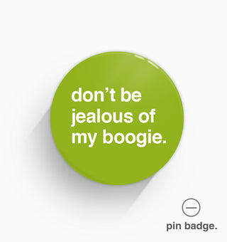 "Don't Be Jealous of My Boogie" Pin Badge