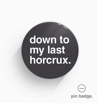 "Down To My Last Horcrux" Pin Badge