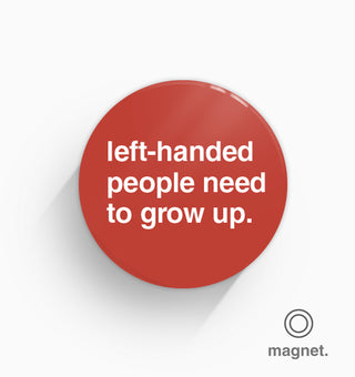 "Left-Handed People Need To Grow Up" Fridge Magnet
