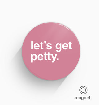"Let's Get Petty" Fridge Magnet