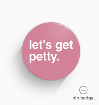 "Let's Get Petty" Pin Badge