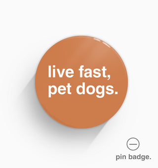 "Live Fast, Pet Dogs" Pin Badge