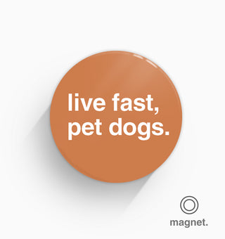 "Live Fast, Pet Dogs" Fridge Magnet
