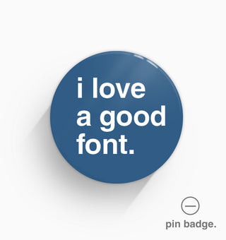 "I Love a Good Font" Pin Badge