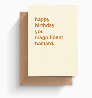 "Happy Birthday You Magnificent Bastard" Birthday Card
