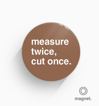 "Measure Twice, Cut Once" Fridge Magnet