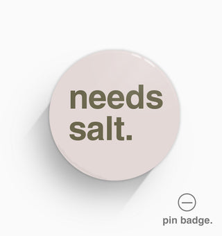 "Needs Salt" Pin Badge