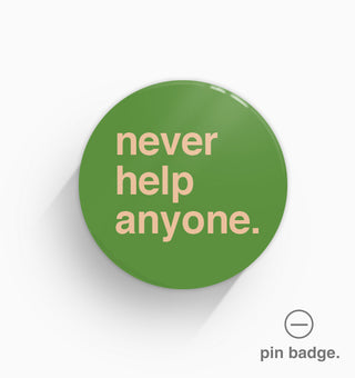 "Never Help Anyone" Pin Badge