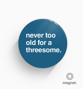 "Never Too Old For a Threesome" Fridge Magnet