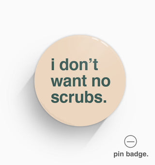 "I Don't Want No Scrubs" Pin Badge