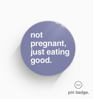 "Not Pregnant, Just Eating Good" Pin Badge