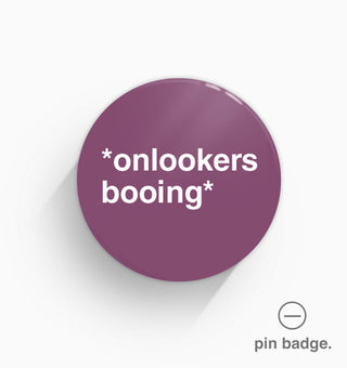 "*Onlookers Booing*" Pin Badge