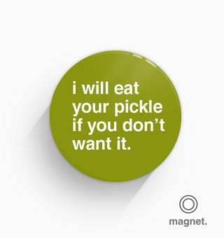 "I Will Eat Your Pickle If You Don't Want It" Fridge Magnet