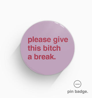 "Please Give This Bitch a Break" Pin Badge