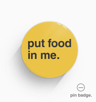 "Put Food In Me" Pin Badge