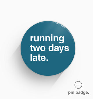 "Running Two Days Late" Pin Badge