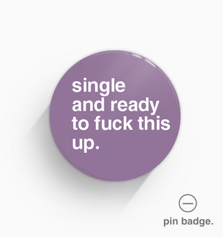 "Single and Ready To Fuck This Up" Pin Badge