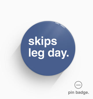"Skips Leg Day" Pin Badge