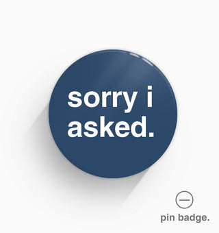 "Sorry I Asked" Pin Badge