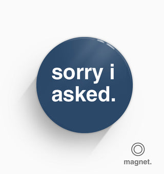 "Sorry I Asked" Fridge Magnet
