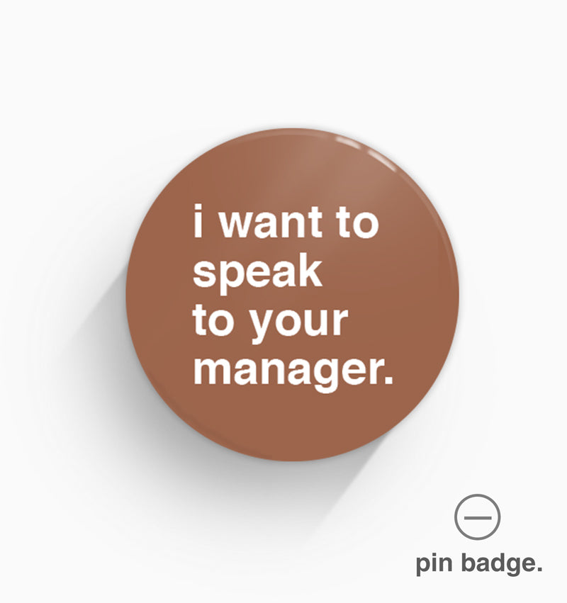 "I Want To Speak to Your Manager" Pin Badge