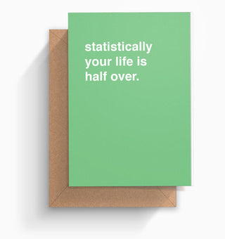 "Statistically Your Life Is Half Over" Birthday Card