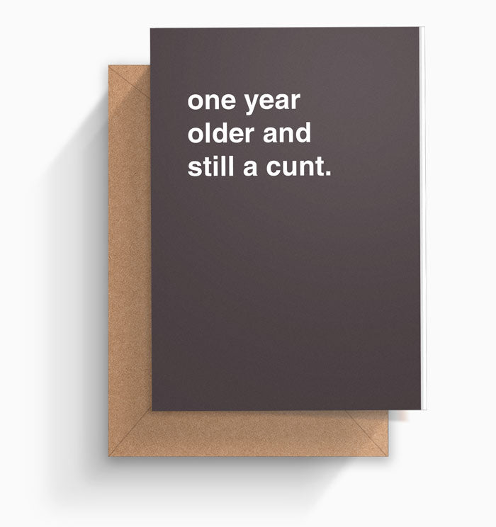 "One Year Older And Still A Cunt" Birthday Card