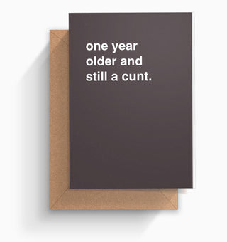 "One Year Older And Still A Cunt" Birthday Card