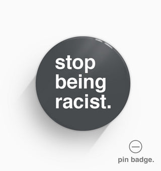 "Stop Being Racist" Pin Badge