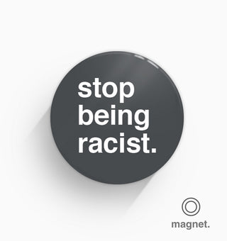 "Stop Being Racist" Fridge Magnet