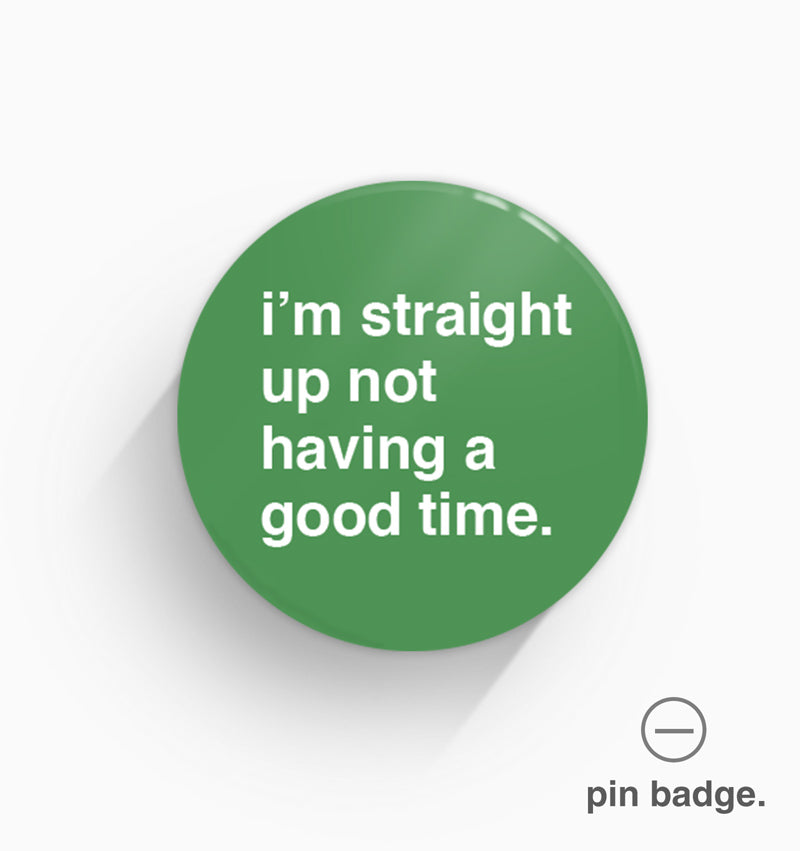 "I'm Straight Up Not Having a Good Time" Pin Badge