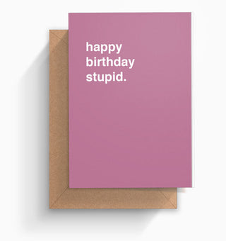 "Happy Birthday Stupid" Birthday Card