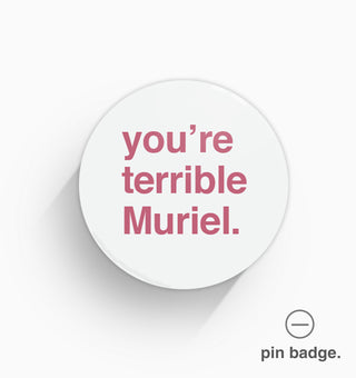 "You're Terrible Muriel" Pin Badge