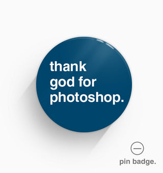 "Thank God For Photoshop" Pin Badge