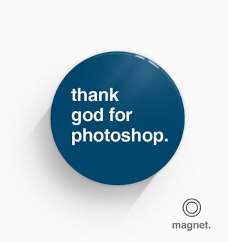 "Thank God For Photoshop" Fridge Magnet