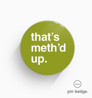 "That's Meth'd Up" Pin Badge