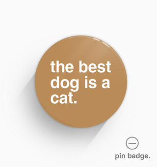 "The Best Dog is a Cat" Pin Badge