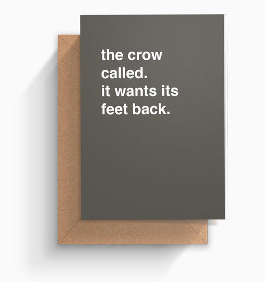 "The Crow Called. It Wants Its Feet Back" Birthday Card