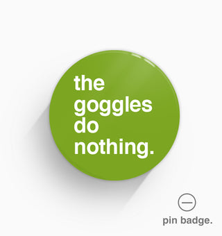 "The Goggles Do Nothing" Pin Badge