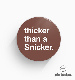 "Thicker Than a Snicker" Pin Badge