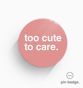 "Too Cute To Care" Pin Badge