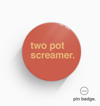 "Two Pot Screamer" Pin Badge
