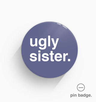"Ugly Sister" Pin Badge
