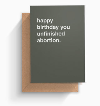"Happy Birthday You Unfinished Abortion" Birthday Card