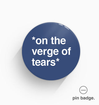 "On The Verge of Tears" Pin Badge