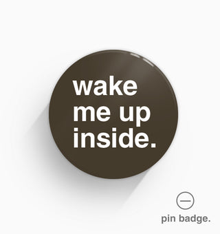 "Wake Me Up Inside" Pin Badge